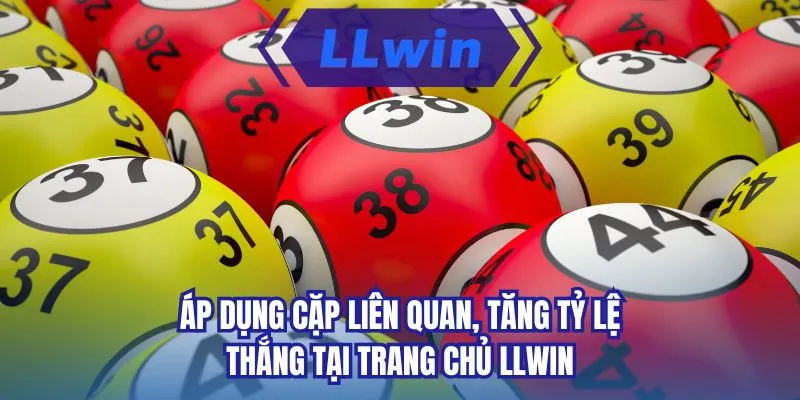 Áp dụng cặp liên quan, tăng tỷ lệ thắng tại trang chủ LLWIN
