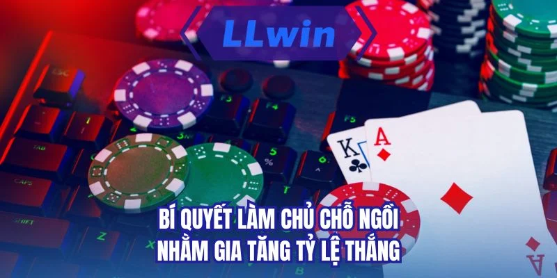 Bí quyết làm chủ chỗ ngồi nhằm gia tăng tỷ lệ thắng