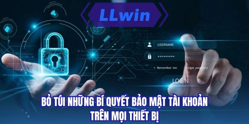 Bỏ túi những bí quyết bảo mật tài khoản trên mọi thiết bị