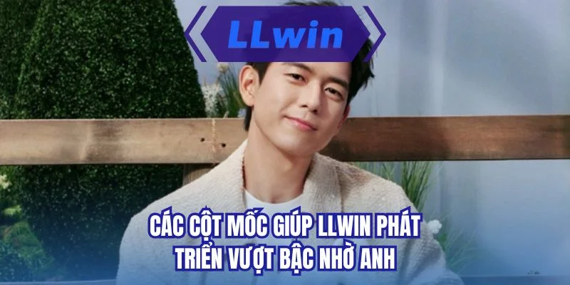 Các cột mốc giúp LLWIN phát triển vượt bậc nhờ anh