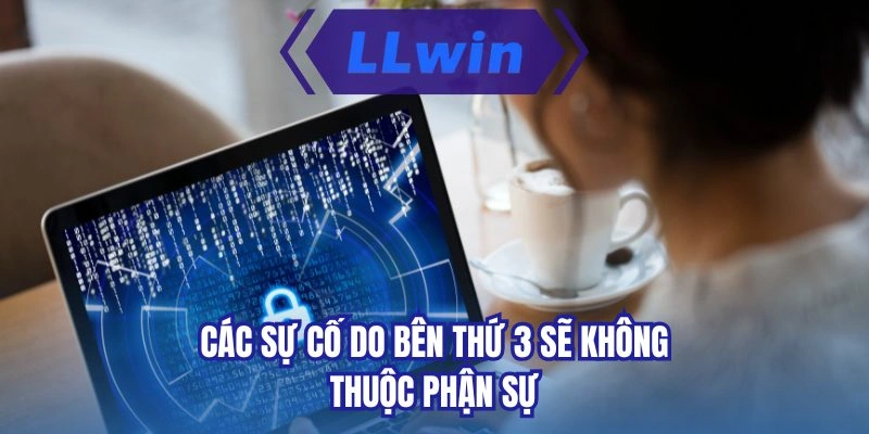 Các sự cố do bên thứ 3 sẽ không thuộc phận sự