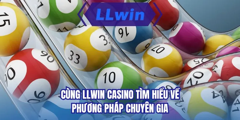 Cùng LLWIN casino tìm hiểu về phương pháp chuyên gia