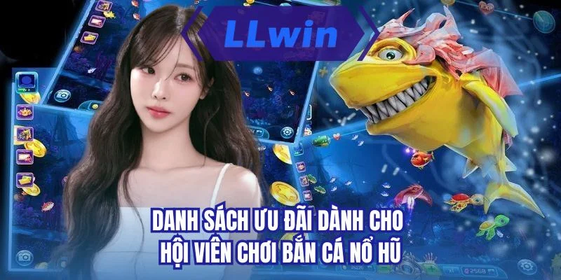Danh sách ưu đãi dành cho hội viên chơi bắn cá nổ hũ