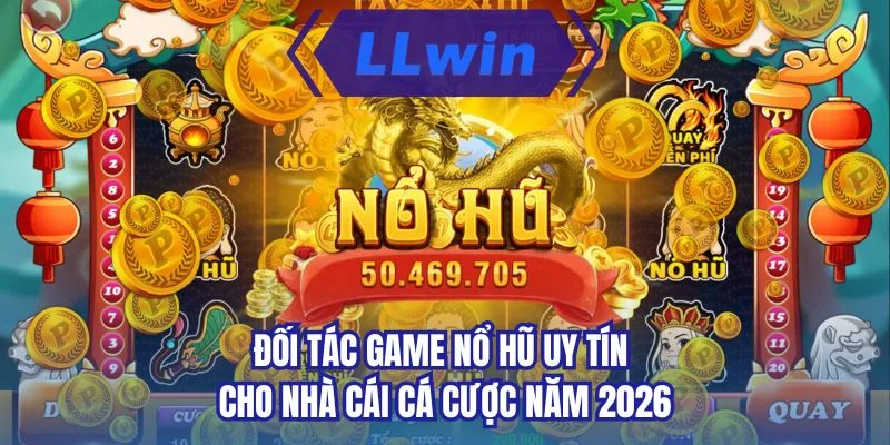 Đối tác game nổ hũ uy tín cho nhà cái cá cược năm 2026
