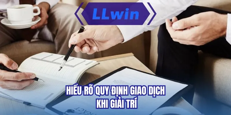 Hiểu rõ quy định giao dịch khi giải trí