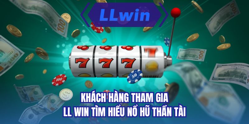 Khách hàng tham gia LL WIN tìm hiểu nổ hũ thần tài