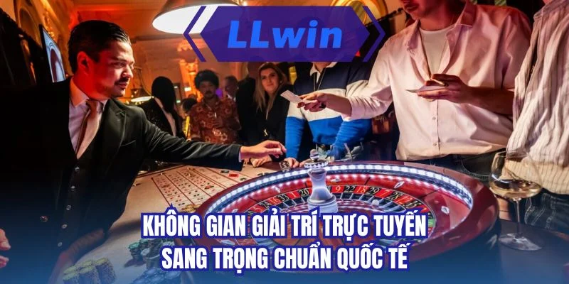 Không gian giải trí trực tuyến sang trọng chuẩn quốc tế