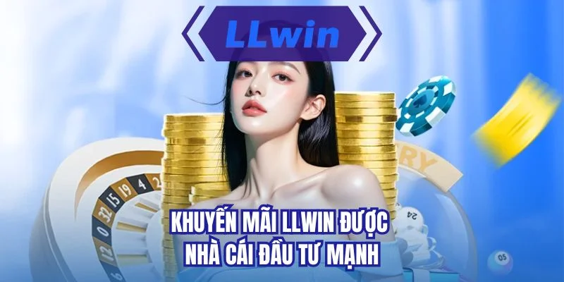 Khuyến mãi LLWIN được nhà cái đầu tư mạnh