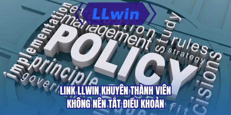Link LLWIN khuyên thành viên không nên tắt điều khoản