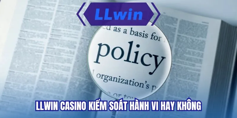 LLWIN casino kiểm soát hành vi hay không