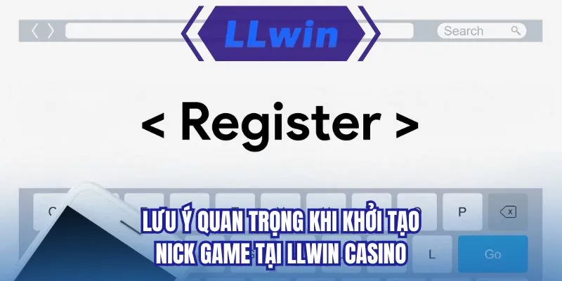 Lưu ý quan trọng khi khởi tạo nick game tại LLWIN casino