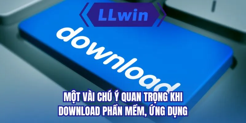 Một vài chú ý quan trọng khi download phần mềm, ứng dụng