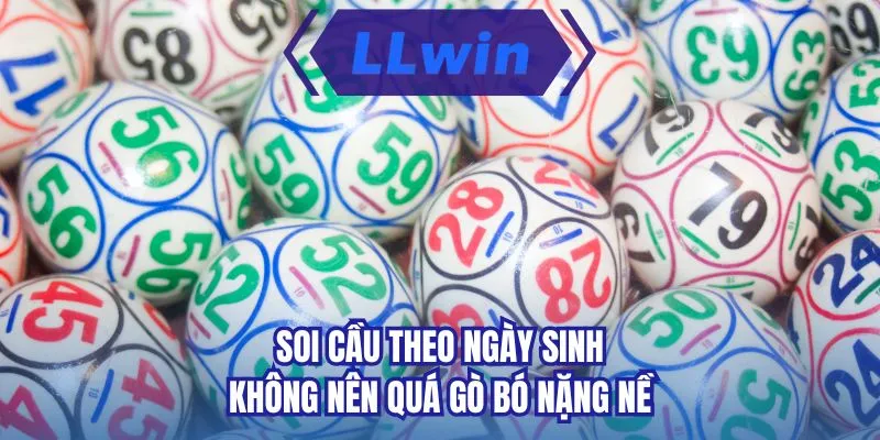 Soi cầu theo ngày sinh không nên quá gò bó nặng nề