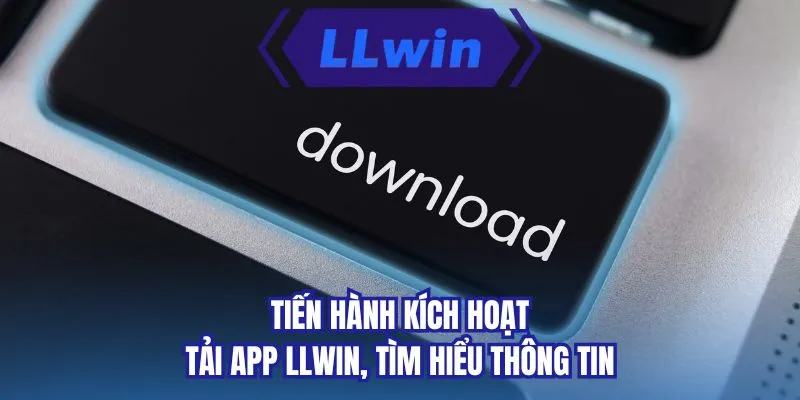 Tiến hành kích hoạt tải app LLWIN, tìm hiểu thông tin