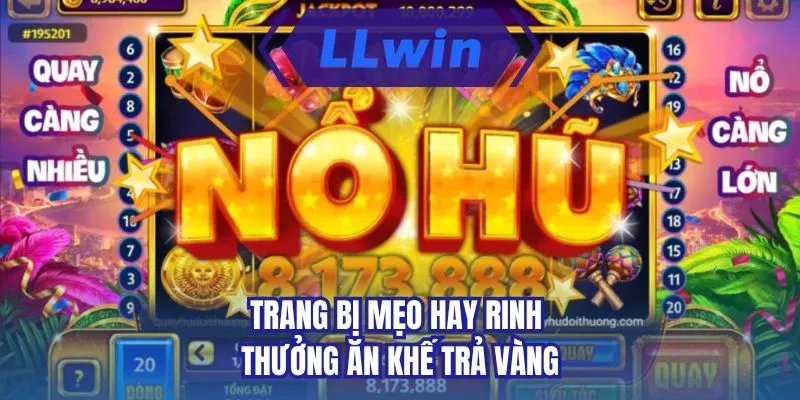 Trang bị mẹo hay rinh thưởng ăn khế trả vàng