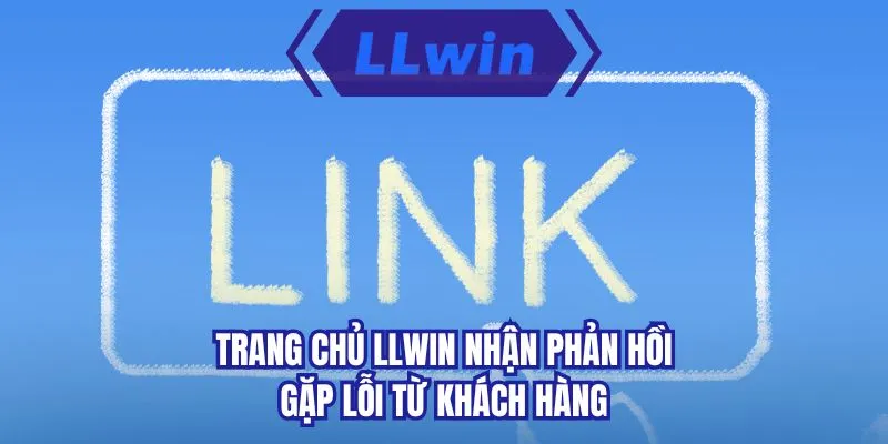 Trang chủ LLWIN nhận phản hồi gặp lỗi từ khách hàng